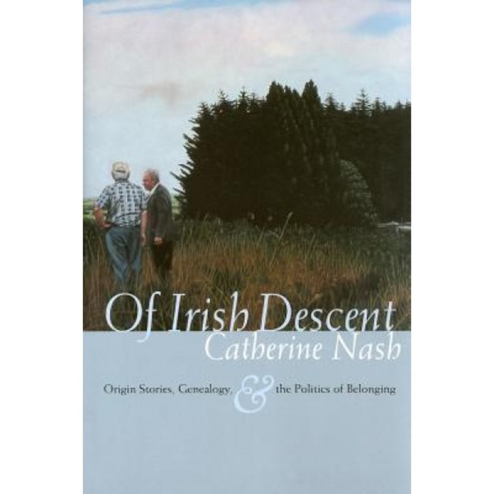 Of Irish Descent: Origin Stories, Genealogy, & the Politics of Belonging, Catherine Nash (Author)