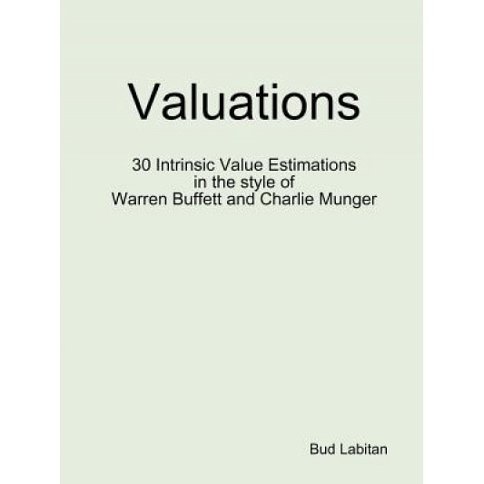 Valuations - 30 Intrinsic Value Estimations in the Style of Warren Buffett and Charlie Munger, Bud Labitan (Author)