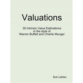 Valuations - 30 Intrinsic Value Estimations in the Style of Warren Buffett and Charlie Munger, Bud Labitan (Author) Valuations - 30 Intrinsic Value Estimations in the Style of Warren Buffett and Charlie Munger, Bud Labitan (Author)