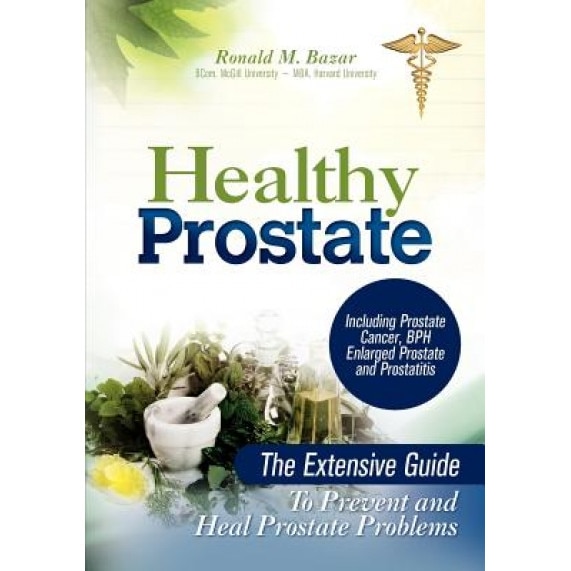 Healthy Prostate: The Extensive Guide to Prevent and Heal Prostate Problems Including Prostate Cancer, BPH Enlarged Prostate and Prostat, Ronald M. Bazar (Author)