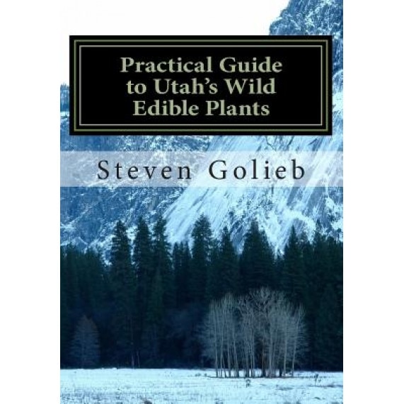 Practical Guide to Utah's Wild Edible Plants: A Survival Handbook, Steven C. Golieb (Author)