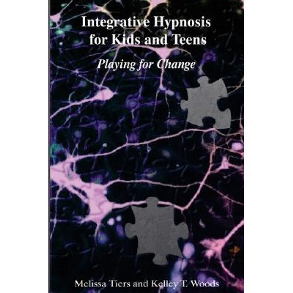 Integrative Hypnosis for Kids and Teens: Playing for Change - Melissa Tiers (Author)
