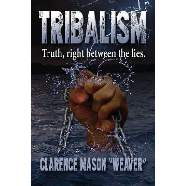 Tribalism: The Truth Between the Lies, Clarence Mason Weaver (Author)