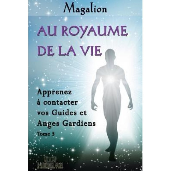 Au Royaume de La Vie: Contactez Vos Guides Et Anges Gardiens - Magalion (Author)