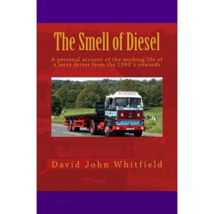 The Smell of Diesel: A Personal Account of the Working Life of a Lorry Driver from the 1960s Onwards, MR David John Whitfield (Author)