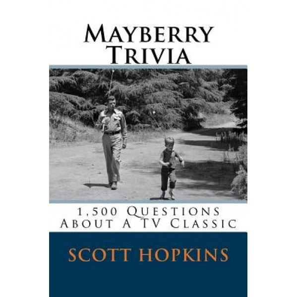 Mayberry Trivia: 1,500 Questions about a TV Classic, Scott Hopkins (Author)