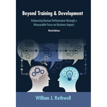 Beyond Training and Development, 3rd Edition: Enhancing Human Performance Through a Measurable Focus on Business Impact, William J. Rothwell (Author) Beyond Training and Development, 3rd Edition: Enhancing Human Performance Through a Measurable Focus on Business Impact, William J. Rothwell (Author)