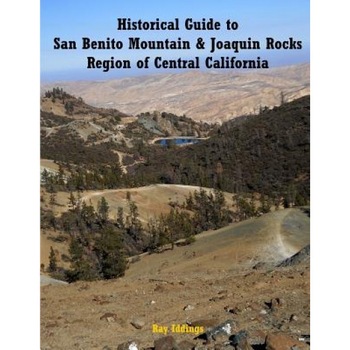 Historical Guide to San Benito Mountain & Joaquin Rocks Region of Central Califo, Ray Iddings (Author) Historical Guide to San Benito Mountain & Joaquin Rocks Region of Central Califo, Ray Iddings (Author)