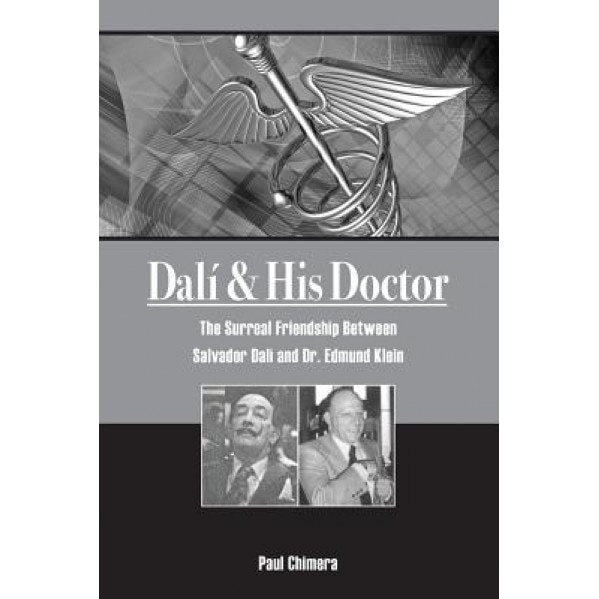 Dali & His Doctor: The Surreal Friendship Between Salvador Dali and Dr. Edmund Klein, Paul Chimera (Author)