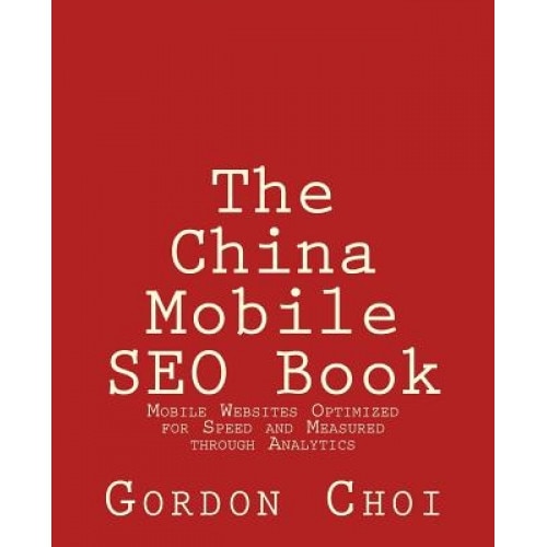 The China Mobile Seo Book: Mobile Websites Optimized for Speed and Measured Through Analytics, MR Gordon Wt Choi (Author)