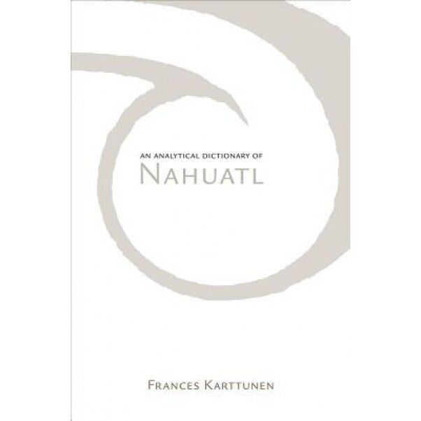 An Analytical Dictionary of Nahuatl, Frances Karttunen (Author)