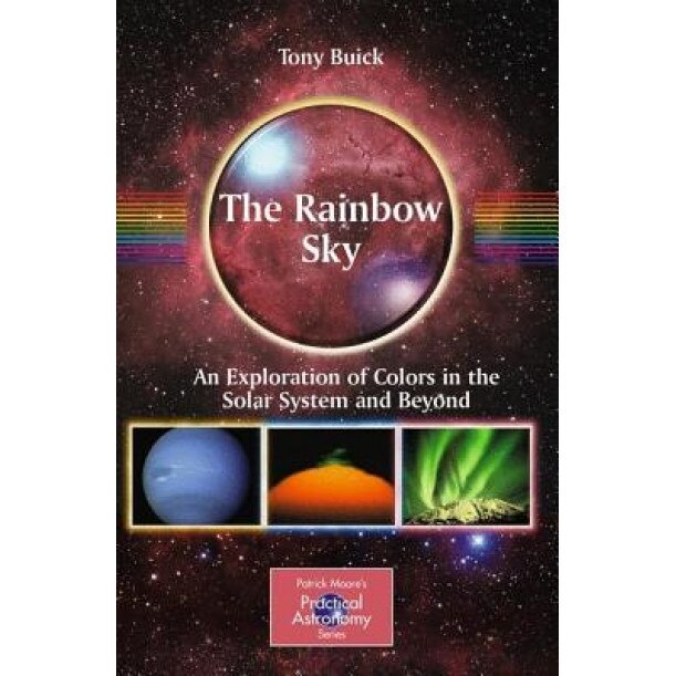 The Rainbow Sky: An Exploration of Colors in the Solar System and Beyond, Tony Buick (Author)