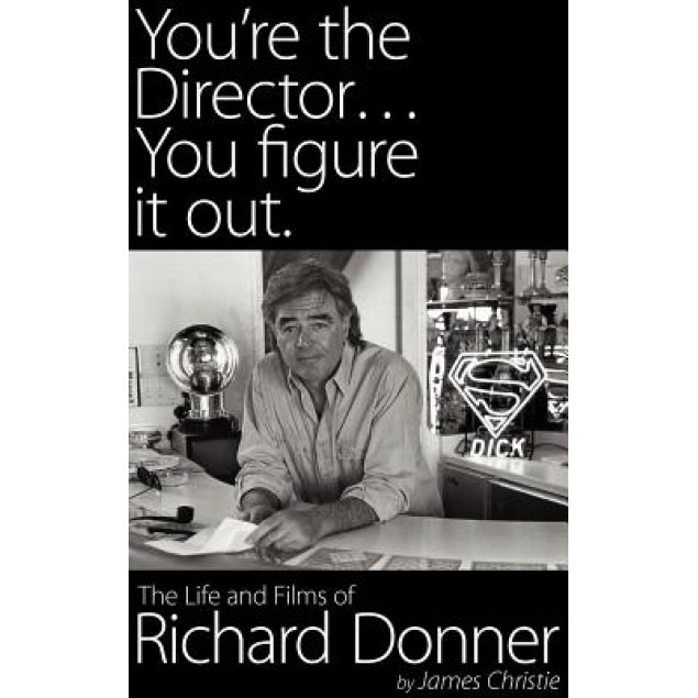 You're the Director...You Figure It Out. the Life and Films of Richard Donner, James Christie (Author)