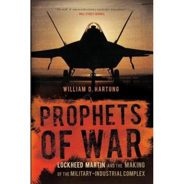 Prophets of War: Lockheed Martin and the Making of the Military-Industrial Complex, William D. Hartung (Author)