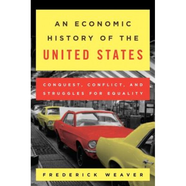 An Economic History of the United States: Conquest, Conflict, and Struggles for Equality - Frederick Weaver (Author)