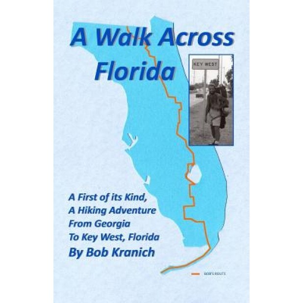 A Walk Across Florida: A First of Its Kind, a Hiking Adventure from Georgia to Key West, Florida, Robert E. Kranich (Author)