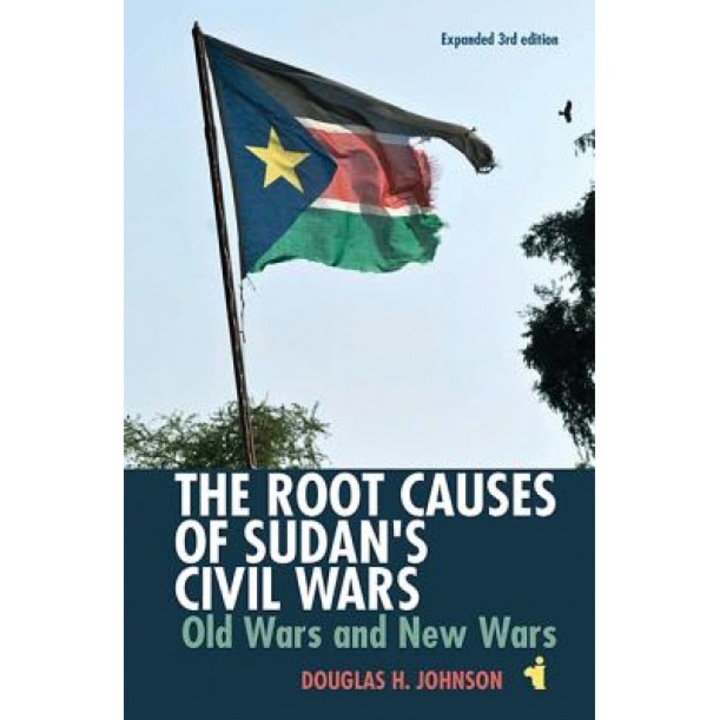 The Root Causes of Sudan's Civil Wars: Old Wars and New Wars (Expanded 3rd Edition), Douglas H. Johnson (Author)