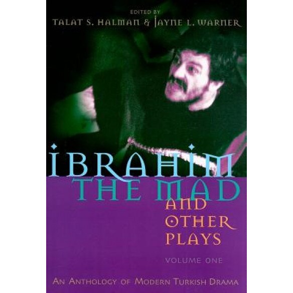 Ibrahim the Mad and Other Plays: An Anthology of Modern Turkish Drama, Volume One, Talat S. Halman (Editor)