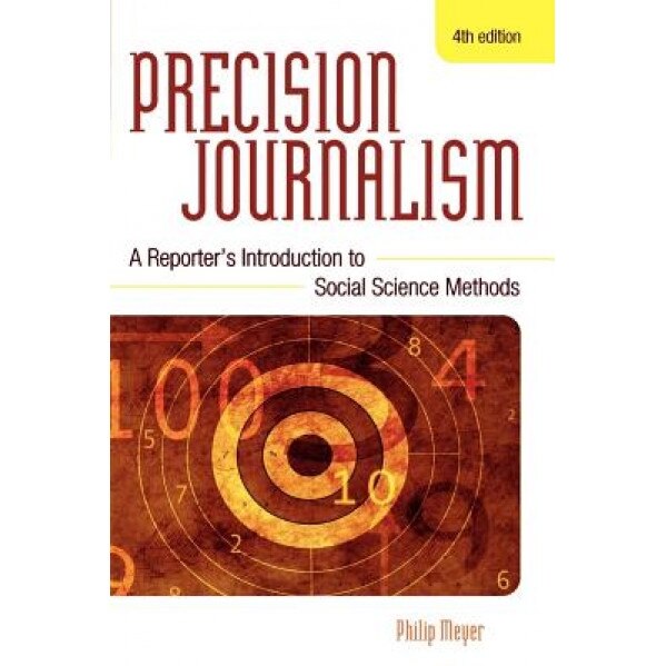 Precision Journalism: A Reporter's Introduction to Social Science Methods, Philip Meyer (Author)