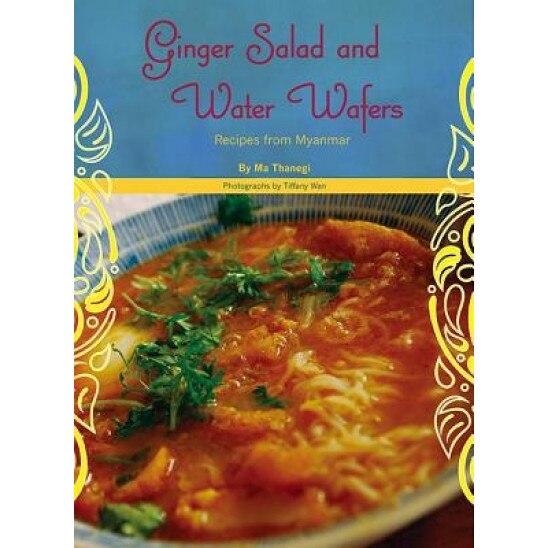 Ginger Salad and Water Wafers: Recipes from Myanmar, Ma Thanegi (Author)