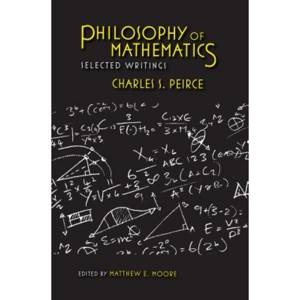 Philosophy of Mathematics: Selected Writings, Charles S. Peirce