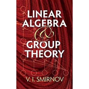 Linear Algebra and Group Theory, V. I. Smirnov (Author) Linear Algebra and Group Theory, V. I. Smirnov (Author)