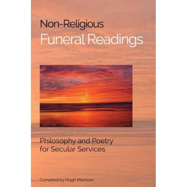 Non-Religious Funeral Readings: Philosophy and Poetry for Secular Services, Hugh Morrison (Author)