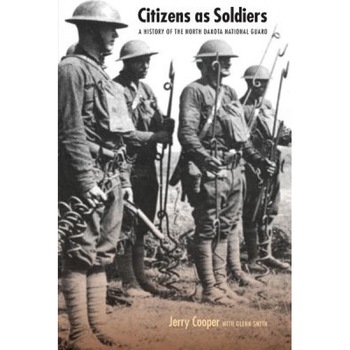 Citizens as Soldiers: A History of the North Dakota National Guard, Jerry Cooper (Author) Citizens as Soldiers: A History of the North Dakota National Guard, Jerry Cooper (Author)