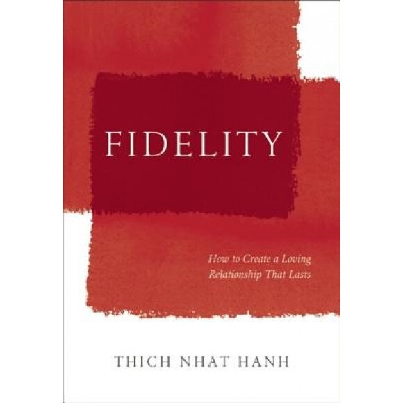 Fidelity: How to Create a Loving Relationship That Lasts, Thich Nhat Hanh (Author)
