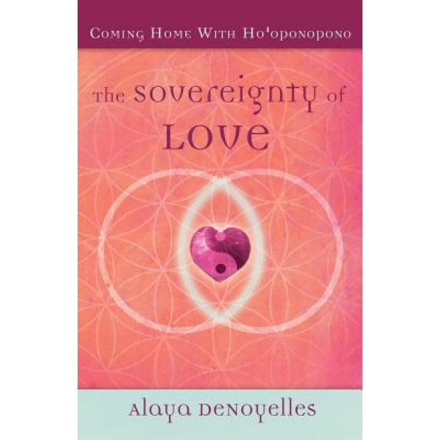 The Sovereignty of Love: Coming Home with Ho'oponopono - Alaya Denoyelles (Author)