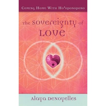 The Sovereignty of Love: Coming Home with Ho'oponopono - Alaya Denoyelles (Author) The Sovereignty of Love: Coming Home with Ho'oponopono - Alaya Denoyelles (Author)