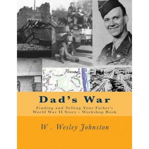 Dad's War: Finding and Telling Your Father's World War II Story - Workshop Book, W. Wesley Johnston (Author)