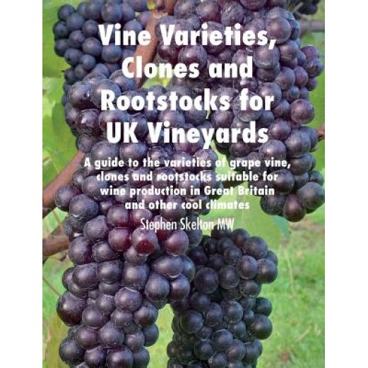 Vine Varieties, Clones and Rootstocks for UK Vineyards: A Guide to the Varieties of Grape Vine, Clones and Rootstocks Suitable for Wine Production in, Stephen Skelton (Author)