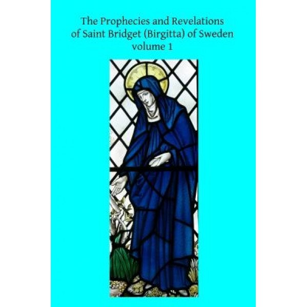 The Prophecies and Revelations of Saint Bridget (Birgitta) of Sweden: Volume 1, Saint Bridget (Author)