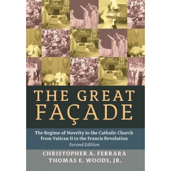 The Great Facade: The Regime of Novelty in the Catholic Church from Vatican II to the Francis Revolution (Second Edition), Christopher a. Ferrara (Author)
