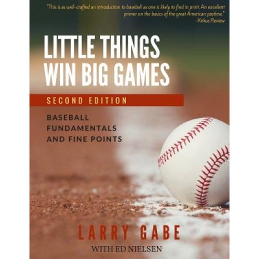 Little Things Win Big Games: Baseball Fundamentals and Fine Points, MR Larry Gabe (Author)