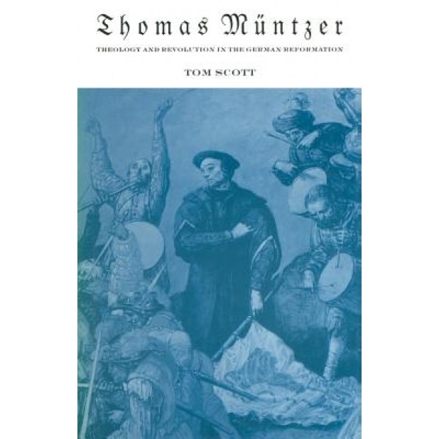 Thomas Muntzer: Theology and Revolution in the German Reformation, Tom Scott (Author)
