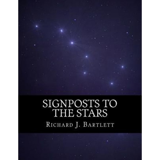 Signposts to the Stars: An Absolute Beginner's Guide to Learning the Night Sky and Exploring the Constellations, Richard J. Bartlett (Author)