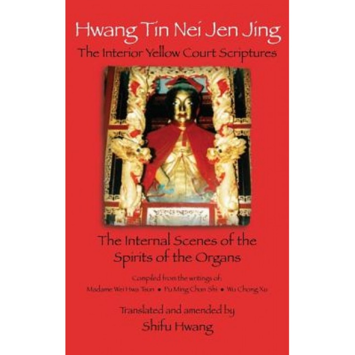 Hwang Tin Nei Jen Jing the Interior Yellow Court Scriptures: The Internal Scenes of the Spirits of the Organs, Shifu Hwang (Translator)