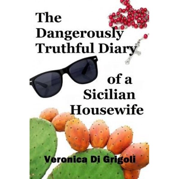 The Dangerously Truthful Diary of a Sicilian Housewife, Veronica Di Grigoli (Author)