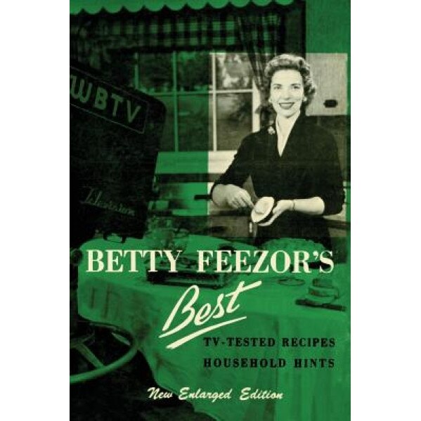 Betty Feezor's Best: Recipes, Meal Planning, Low Calorie Menus and Recipes, Food Preservation, Party Plans, Household Hints, Betty Feezor (Author)