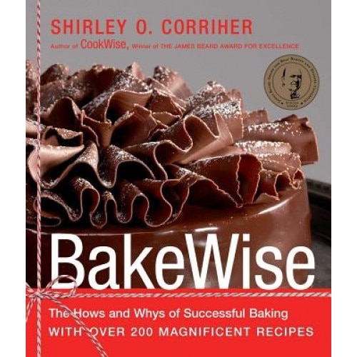 Bakewise: The Hows and Whys of Successful Baking with Over 200 Magnificent Recipes, Shirley O. Corriher