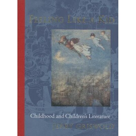 Feeling Like a Kid: Childhood and Children's Literature, Jerry Griswold (Author)