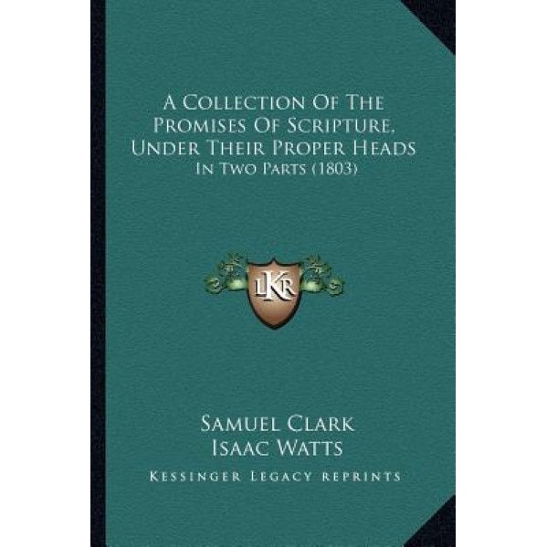 A Collection of the Promises of Scripture, Under Their Proper Heads: In Two Parts (1803), Samuel Clark (Author)