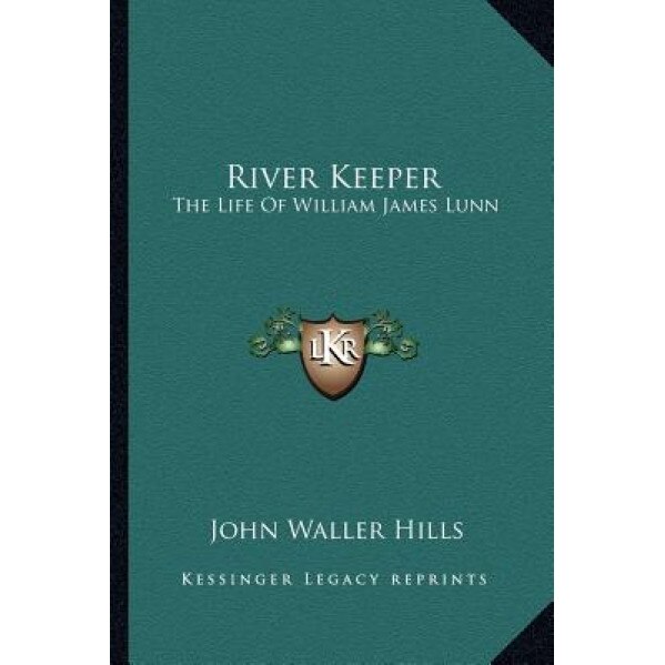 River Keeper: The Life of William James Lunn, John Waller Hills (Author)
