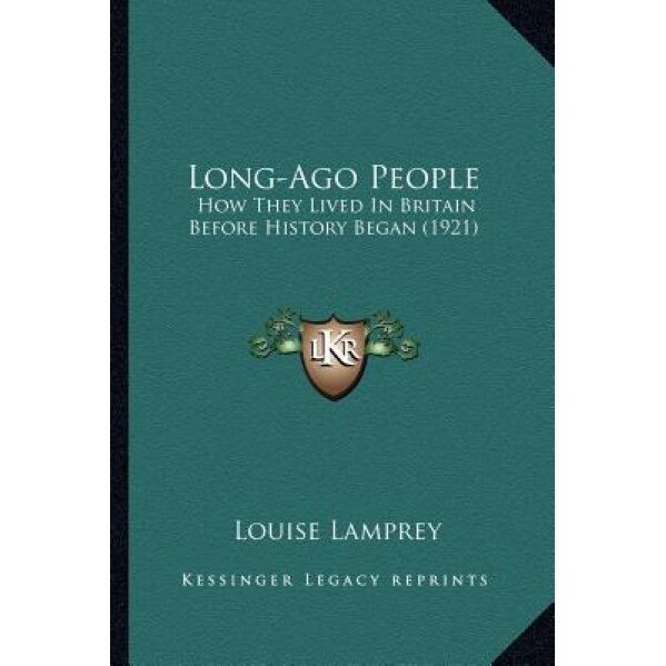 Long-Ago People: How They Lived in Britain Before History Began (1921), Louise Lamprey (Author)