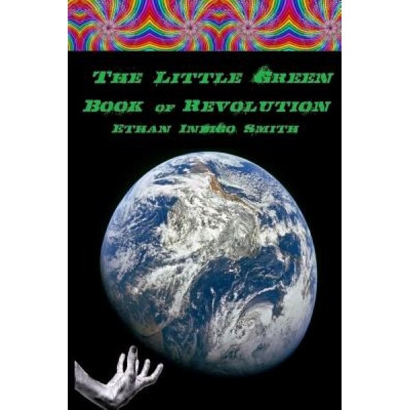 The Little Green Book of Revolution, Ethan Indigo Smith (Author)