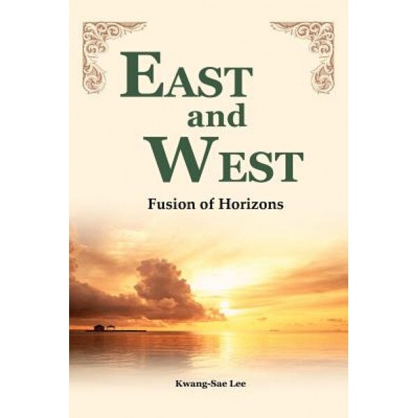 East and West: Fusion of Horizons, Kwang-Sae Lee (Author)
