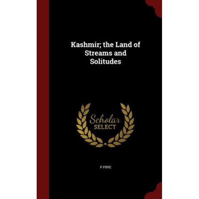 Kashmir; The Land of Streams and Solitudes, P. Pirie (Author)
