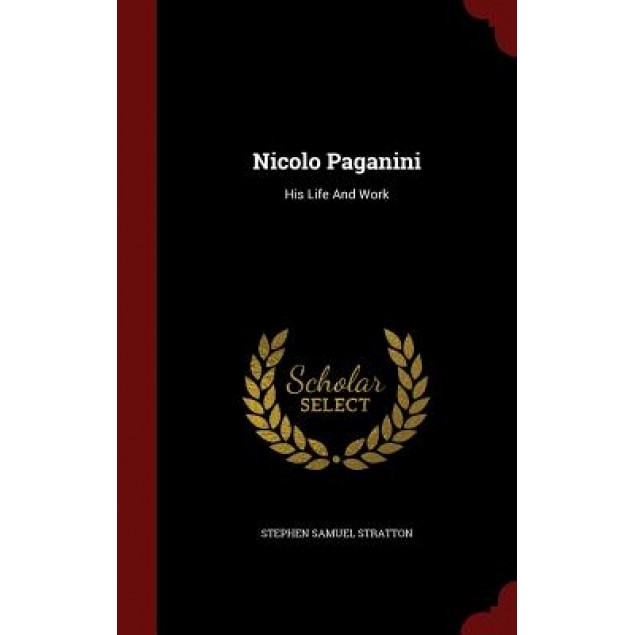 Nicolo Paganini: His Life and Work, Stephen Samuel Stratton (Author)